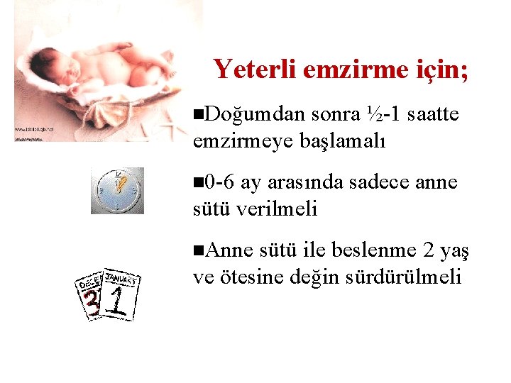 Yeterli emzirme için; Doğumdan sonra ½-1 saatte emzirmeye başlamalı 0 -6 ay arasında sadece