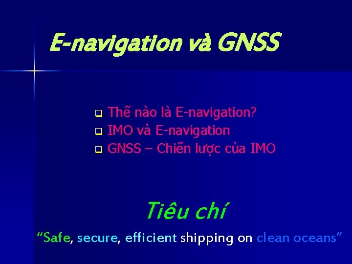 E-navigation và GNSS Thế nào là E-navigation? q IMO và E-navigation q GNSS –