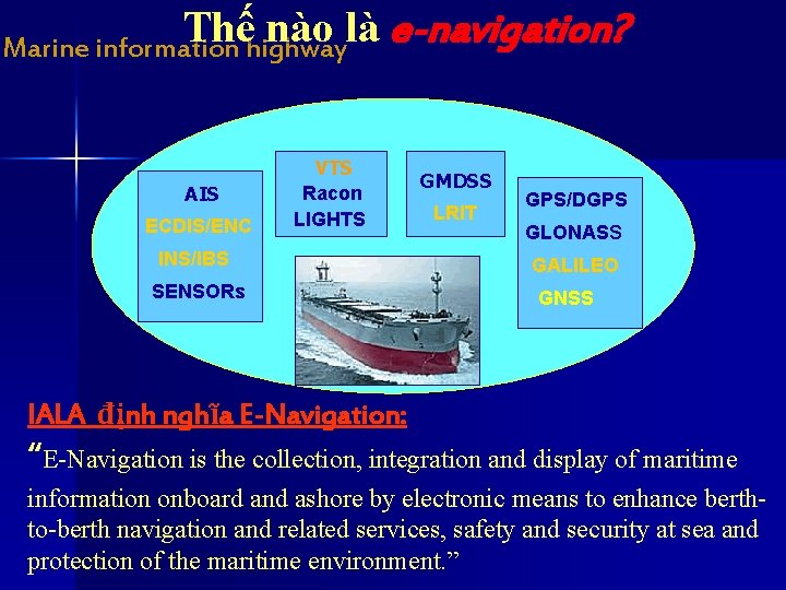 Thếhighway nào là e-navigation? Marine information AIS ECDIS/ENC VTS Racon LIGHTS INS/IBS SENSORs GMDSS
