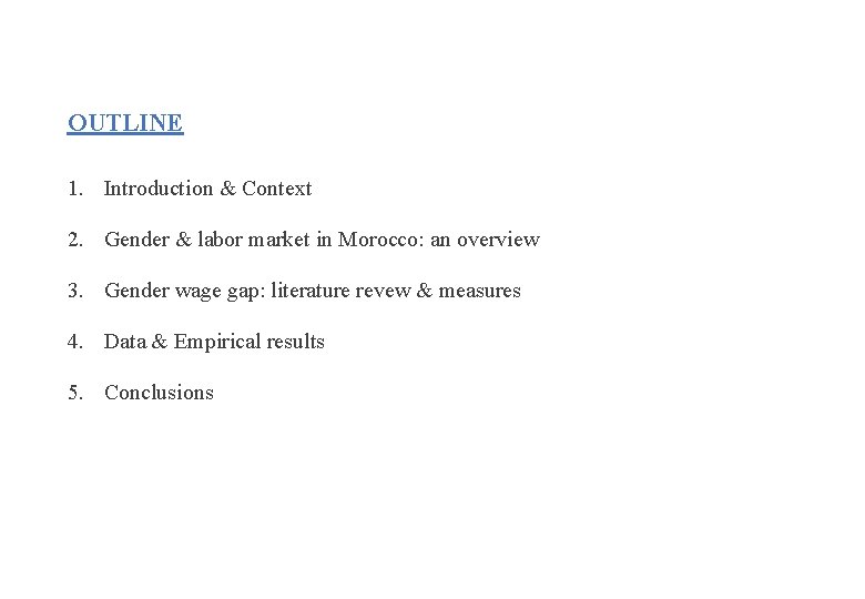 OUTLINE 1. Introduction & Context 2. Gender & labor market in Morocco: an overview