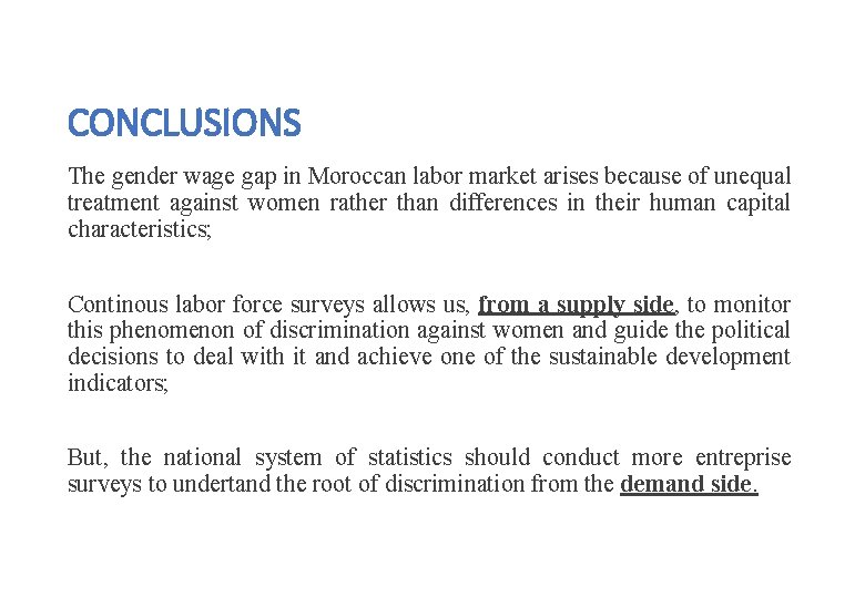 CONCLUSIONS The gender wage gap in Moroccan labor market arises because of unequal treatment