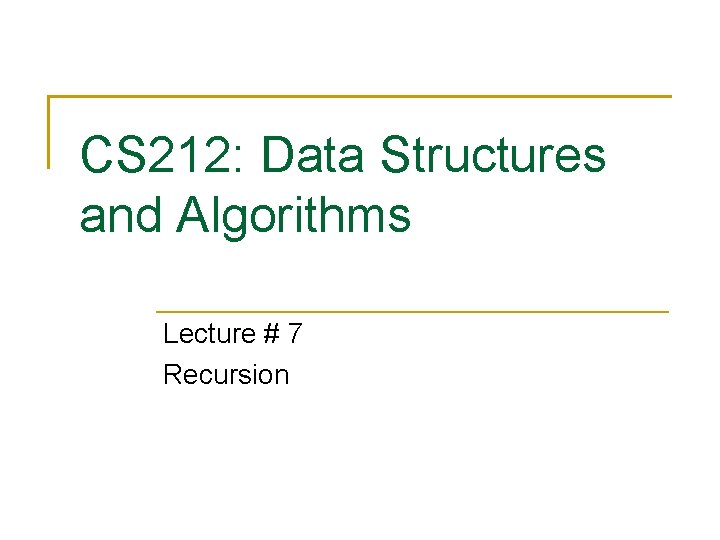 CS 212: Data Structures and Algorithms Lecture # 7 Recursion 