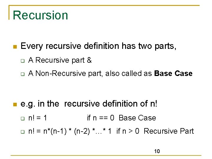 Recursion Every recursive definition has two parts, A Recursive part & A Non-Recursive part,