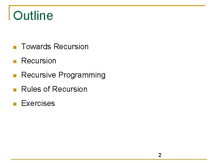 Outline Towards Recursion Recursive Programming Rules of Recursion Exercises 2 