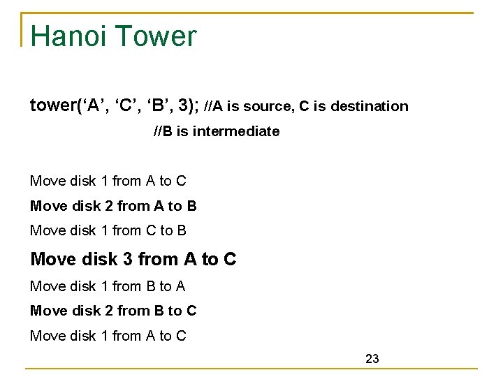 Hanoi Tower tower(‘A’, ‘C’, ‘B’, 3); //A is source, C is destination //B is