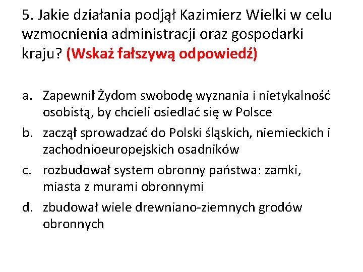 5. Jakie działania podjął Kazimierz Wielki w celu wzmocnienia administracji oraz gospodarki kraju? (Wskaż
