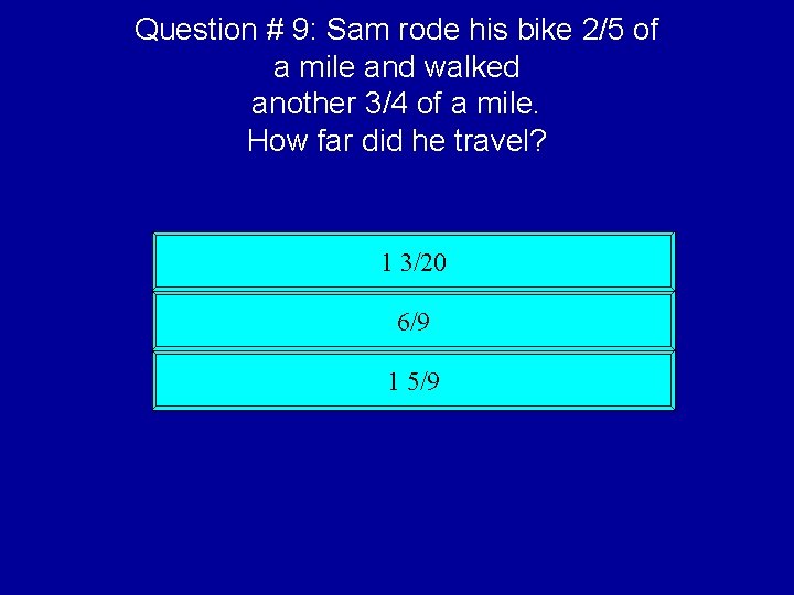 Question # 9: Sam rode his bike 2/5 of a mile and walked another