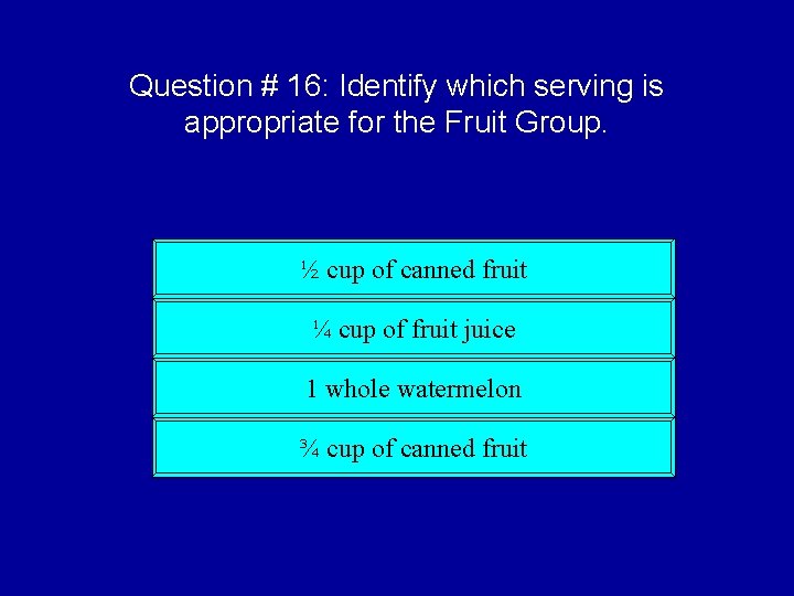 Question # 16: Identify which serving is appropriate for the Fruit Group. ½ cup