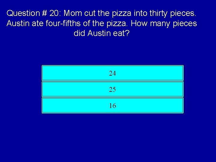 Question # 20: Mom cut the pizza into thirty pieces. Austin ate four-fifths of