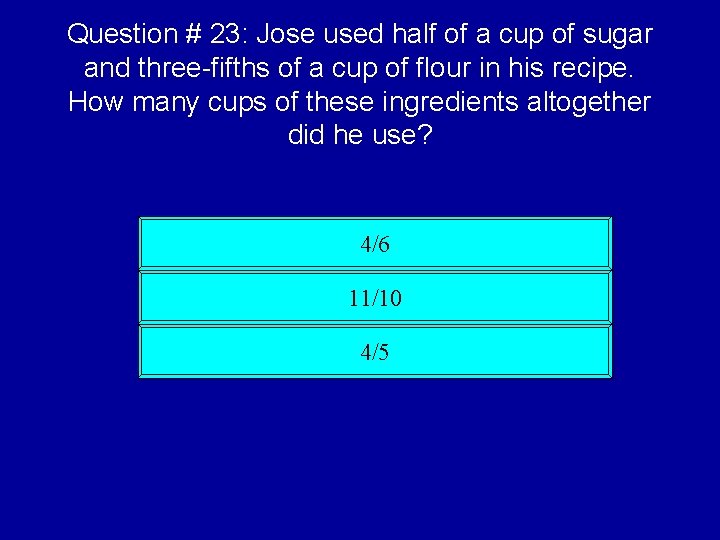 Question # 23: Jose used half of a cup of sugar and three-fifths of