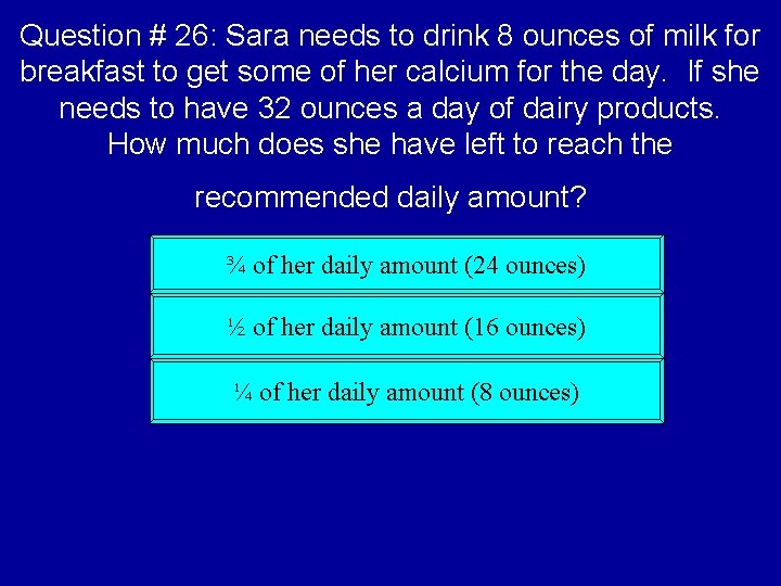 Question # 26: Sara needs to drink 8 ounces of milk for breakfast to