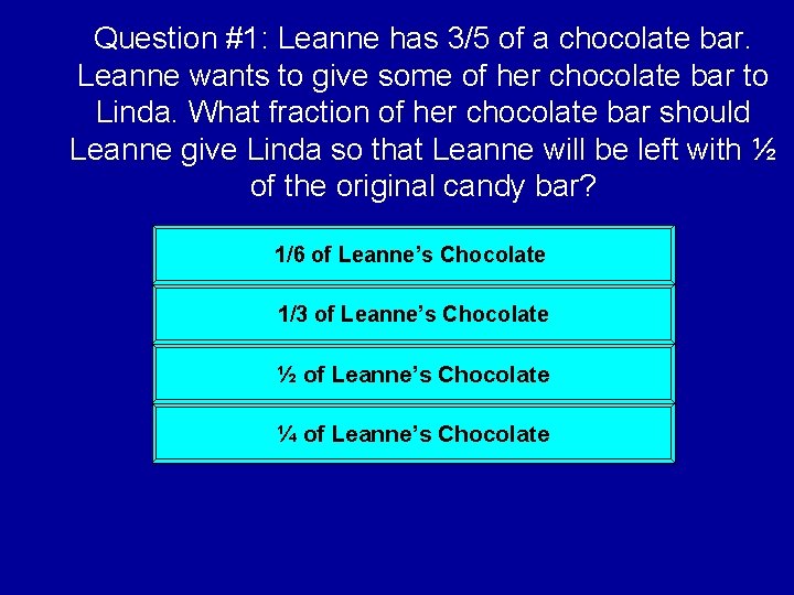 Question #1: Leanne has 3/5 of a chocolate bar. Leanne wants to give some