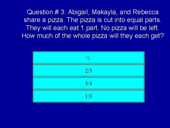 Question # 3: Abigail, Makayla, and Rebecca share a pizza. The pizza is cut