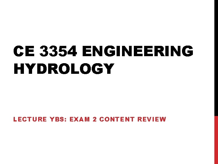 CE 3354 ENGINEERING HYDROLOGY LECTURE YBS: EXAM 2 CONTENT REVIEW 