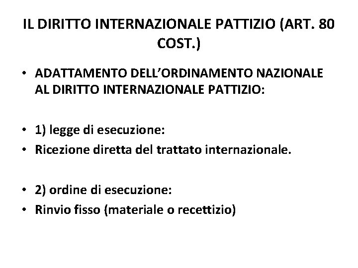 IL DIRITTO INTERNAZIONALE PATTIZIO (ART. 80 COST. ) • ADATTAMENTO DELL’ORDINAMENTO NAZIONALE AL DIRITTO IL DIRITTO INTERNAZIONALE PATTIZIO (ART. 80 COST. ) • ADATTAMENTO DELL’ORDINAMENTO NAZIONALE AL DIRITTO