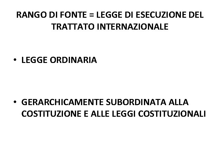 RANGO DI FONTE = LEGGE DI ESECUZIONE DEL TRATTATO INTERNAZIONALE • LEGGE ORDINARIA • RANGO DI FONTE = LEGGE DI ESECUZIONE DEL TRATTATO INTERNAZIONALE • LEGGE ORDINARIA •