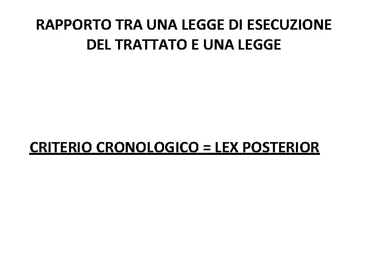 RAPPORTO TRA UNA LEGGE DI ESECUZIONE DEL TRATTATO E UNA LEGGE CRITERIO CRONOLOGICO = RAPPORTO TRA UNA LEGGE DI ESECUZIONE DEL TRATTATO E UNA LEGGE CRITERIO CRONOLOGICO =