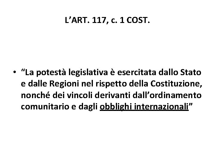 L’ART. 117, c. 1 COST. • “La potestà legislativa è esercitata dallo Stato e L’ART. 117, c. 1 COST. • “La potestà legislativa è esercitata dallo Stato e