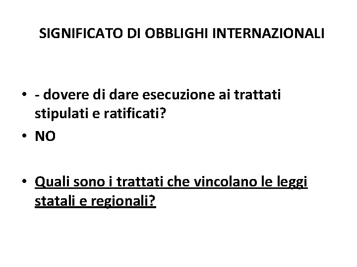 SIGNIFICATO DI OBBLIGHI INTERNAZIONALI • - dovere di dare esecuzione ai trattati stipulati e SIGNIFICATO DI OBBLIGHI INTERNAZIONALI • - dovere di dare esecuzione ai trattati stipulati e
