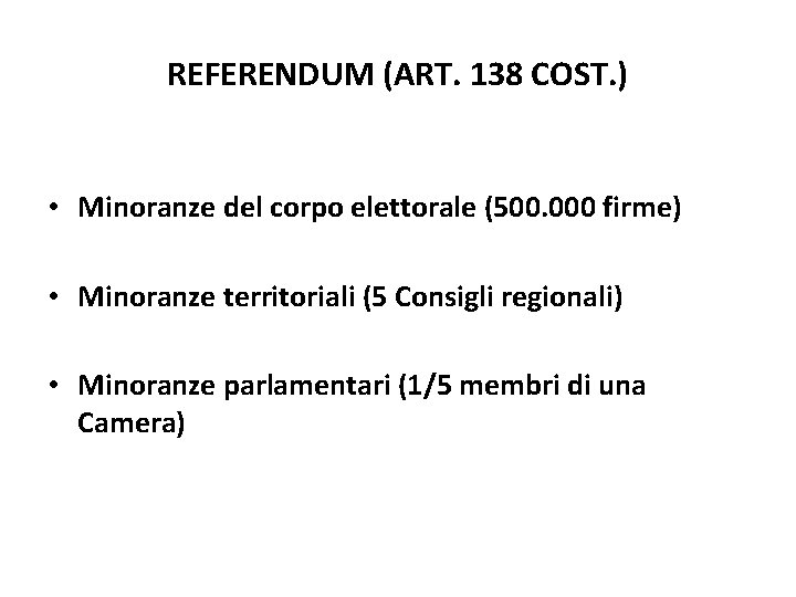 REFERENDUM (ART. 138 COST. ) • Minoranze del corpo elettorale (500. 000 firme) • REFERENDUM (ART. 138 COST. ) • Minoranze del corpo elettorale (500. 000 firme) •