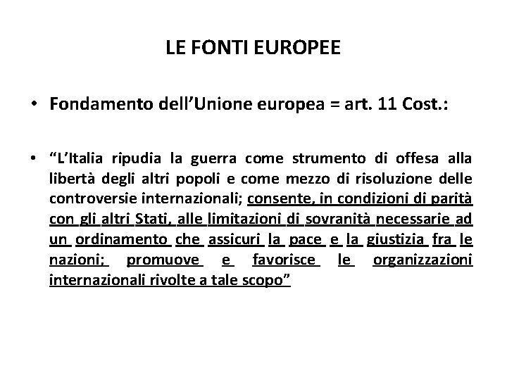 LE FONTI EUROPEE • Fondamento dell’Unione europea = art. 11 Cost. : • “L’Italia LE FONTI EUROPEE • Fondamento dell’Unione europea = art. 11 Cost. : • “L’Italia