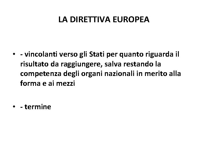 LA DIRETTIVA EUROPEA • - vincolanti verso gli Stati per quanto riguarda il risultato LA DIRETTIVA EUROPEA • - vincolanti verso gli Stati per quanto riguarda il risultato