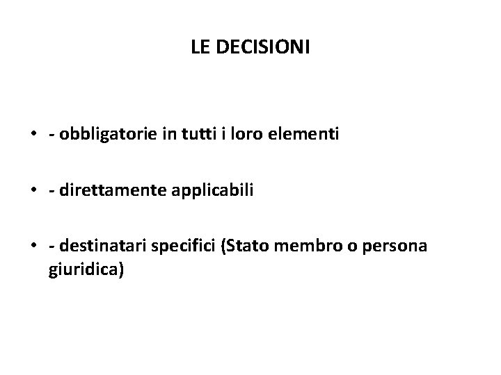 LE DECISIONI • - obbligatorie in tutti i loro elementi • - direttamente applicabili LE DECISIONI • - obbligatorie in tutti i loro elementi • - direttamente applicabili