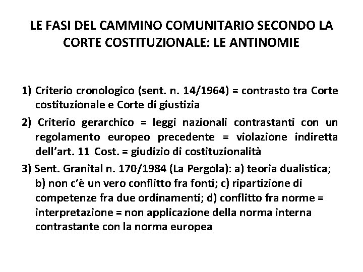 LE FASI DEL CAMMINO COMUNITARIO SECONDO LA CORTE COSTITUZIONALE: LE ANTINOMIE 1) Criterio cronologico LE FASI DEL CAMMINO COMUNITARIO SECONDO LA CORTE COSTITUZIONALE: LE ANTINOMIE 1) Criterio cronologico
