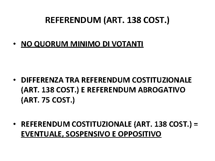 REFERENDUM (ART. 138 COST. ) • NO QUORUM MINIMO DI VOTANTI • DIFFERENZA TRA REFERENDUM (ART. 138 COST. ) • NO QUORUM MINIMO DI VOTANTI • DIFFERENZA TRA