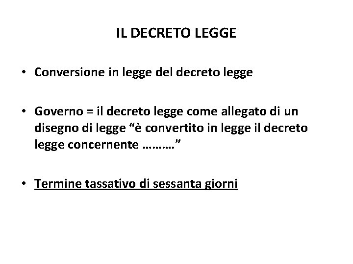 IL DECRETO LEGGE • Conversione in legge del decreto legge • Governo = il IL DECRETO LEGGE • Conversione in legge del decreto legge • Governo = il