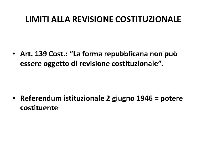 LIMITI ALLA REVISIONE COSTITUZIONALE • Art. 139 Cost. : “La forma repubblicana non può LIMITI ALLA REVISIONE COSTITUZIONALE • Art. 139 Cost. : “La forma repubblicana non può