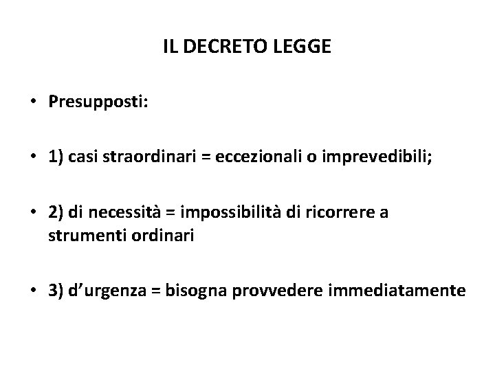 IL DECRETO LEGGE • Presupposti: • 1) casi straordinari = eccezionali o imprevedibili; • IL DECRETO LEGGE • Presupposti: • 1) casi straordinari = eccezionali o imprevedibili; •