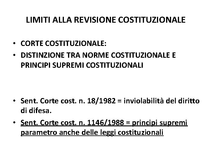 LIMITI ALLA REVISIONE COSTITUZIONALE • CORTE COSTITUZIONALE: • DISTINZIONE TRA NORME COSTITUZIONALE E PRINCIPI LIMITI ALLA REVISIONE COSTITUZIONALE • CORTE COSTITUZIONALE: • DISTINZIONE TRA NORME COSTITUZIONALE E PRINCIPI