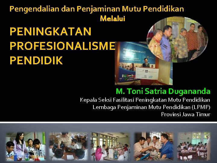 Pengendalian dan Penjaminan Mutu Pendidikan Melalui PENINGKATAN PROFESIONALISME PENDIDIK M. Toni Satria Dugananda Kepala