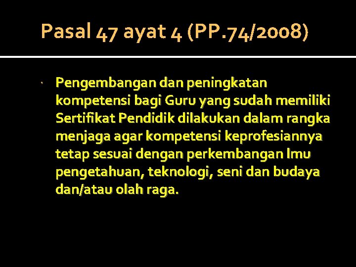 Pasal 47 ayat 4 (PP. 74/2008) Pengembangan dan peningkatan kompetensi bagi Guru yang sudah
