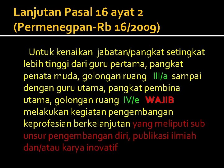 Lanjutan Pasal 16 ayat 2 (Permenegpan-Rb 16/2009) (2) Untuk kenaikan jabatan/pangkat setingkat lebih tinggi