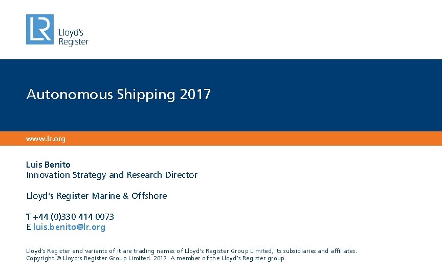 Autonomous Shipping 2017 www. lr. org Luis Benito Innovation Strategy and Research Director Lloyd’s