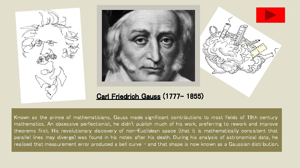 Carl Friedrich Gauss (1777 - 1855) Known as the prince of mathematicians, Gauss made