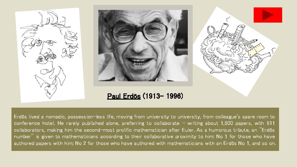 Paul Erdös (1913 - 1996) Erdös lived a nomadic, possession-less life, moving from university