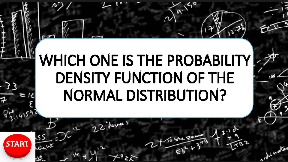 WHICH ONE IS THE PROBABILITY DENSITY FUNCTION OF THE NORMAL DISTRIBUTION? 