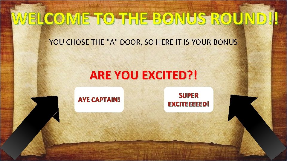 WELCOME TO THE BONUS ROUND!! YOU CHOSE THE "A" DOOR, SO HERE IT IS