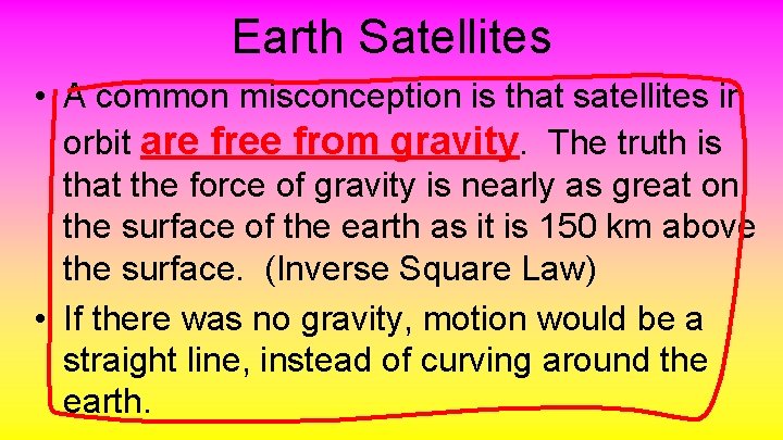 Earth Satellites • A common misconception is that satellites in orbit are free from