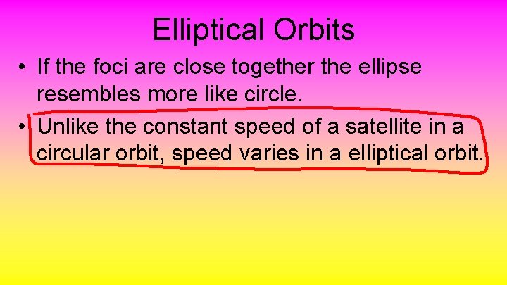 Elliptical Orbits • If the foci are close together the ellipse resembles more like