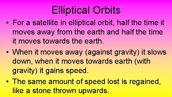 Elliptical Orbits • For a satellite in elliptical orbit, half the time it moves
