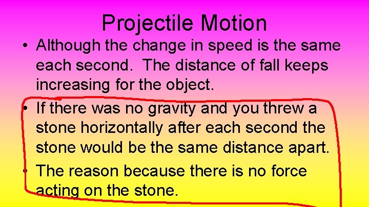 Projectile Motion • Although the change in speed is the same each second. The