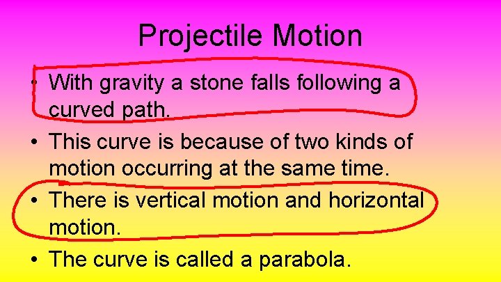 Projectile Motion • With gravity a stone falls following a curved path. • This