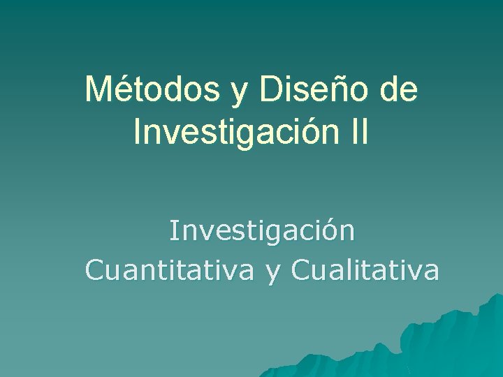 Métodos y Diseño de Investigación II Investigación Cuantitativa y Cualitativa 