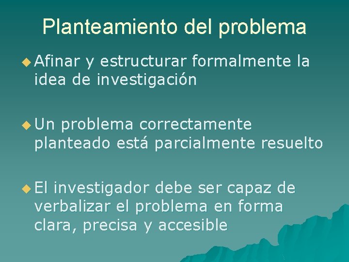 Planteamiento del problema u Afinar y estructurar formalmente la idea de investigación u Un