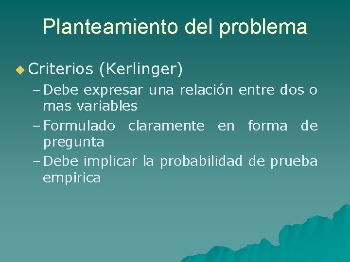 Planteamiento del problema u Criterios (Kerlinger) – Debe expresar una relación entre dos o