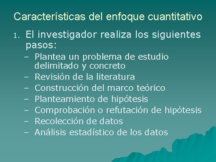 Características del enfoque cuantitativo 1. El investigador realiza los siguientes pasos: – Plantea un